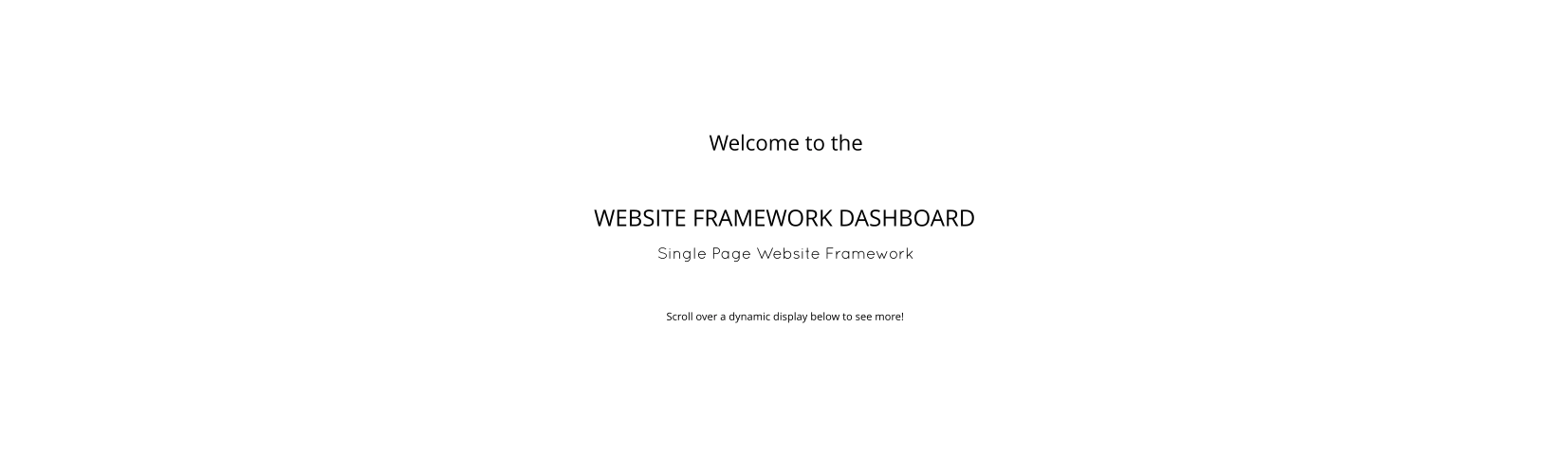 Single Page Website Framework Welcome to the WEBSITE FRAMEWORK DASHBOARD Scroll over a dynamic display below to see more!